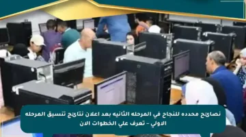 نصائح محددة للنجاح في المرحلة الثانية بعد إعلان نتائج تنسيق المرحلة الأولى – تعرف على الخطوات الآن